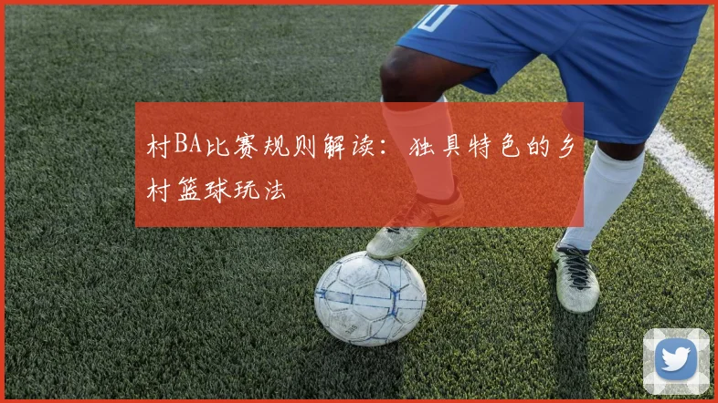 村BA比赛规则解读：独具特色的乡村篮球玩法