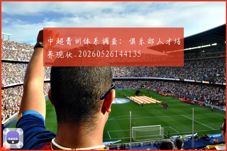 中超青训体系调查:俱乐部人才培养现状_20260526144135