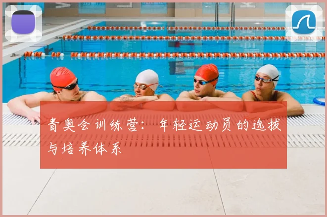 青奥会训练营:年轻运动员的选拔与培养体系