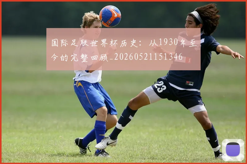 国际足联世界杯历史:从1930年至今的完整回顾_20260521151346