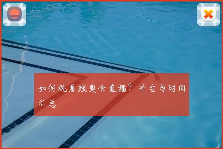 如何观看残奥会直播?平台与时间汇总