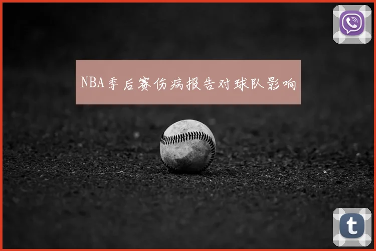NBA季后赛伤病报告对球队影响