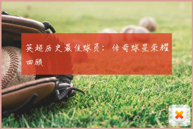 英超历史最佳球员:传奇球星荣耀回顾
