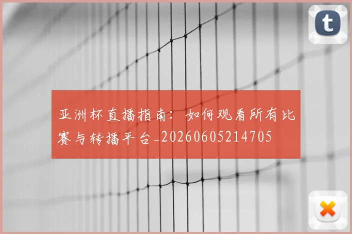 亚洲杯直播指南:如何观看所有比赛与转播平台_20260605214705