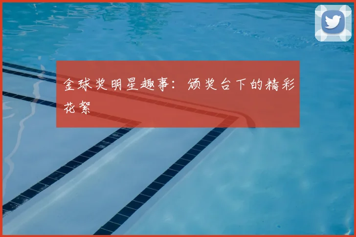 金球奖明星趣事：颁奖台下的精彩花絮