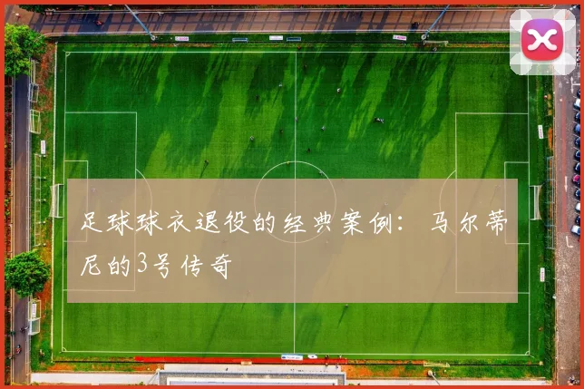 足球球衣退役的经典案例:马尔蒂尼的3号传奇