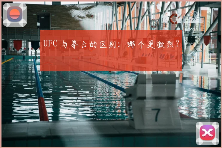 UFC 与拳击的区别:哪个更激烈?