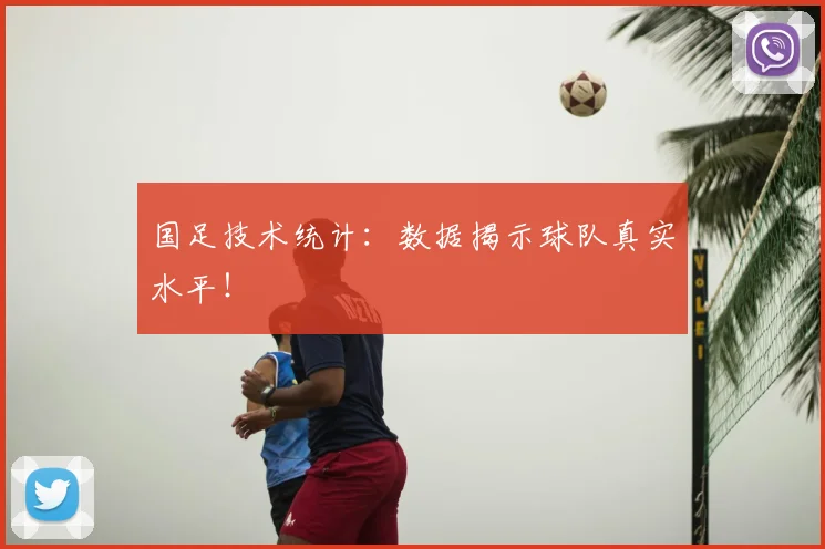 国足技术统计：数据揭示球队真实水平！