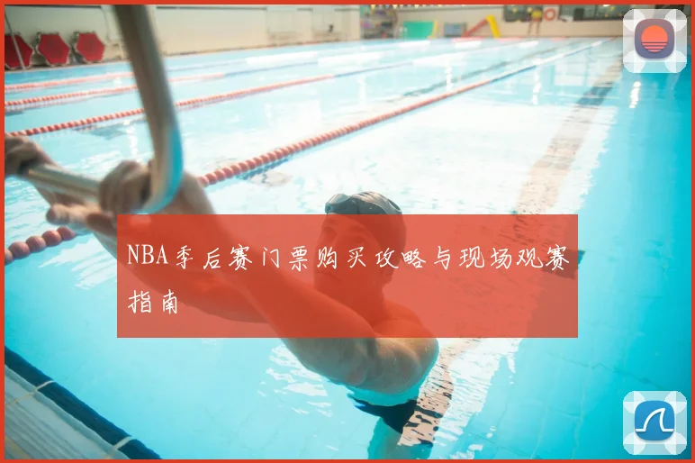 NBA季后赛门票购买攻略与现场观赛指南