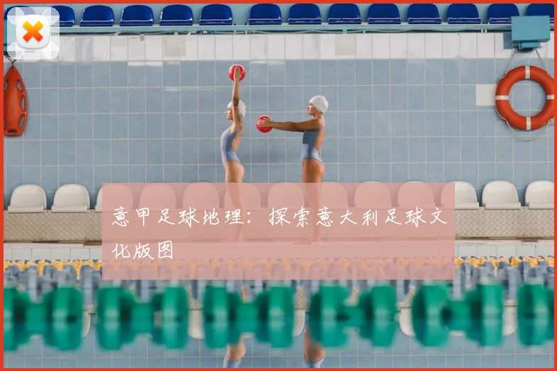 意甲足球地理:探索意大利足球文化版图
