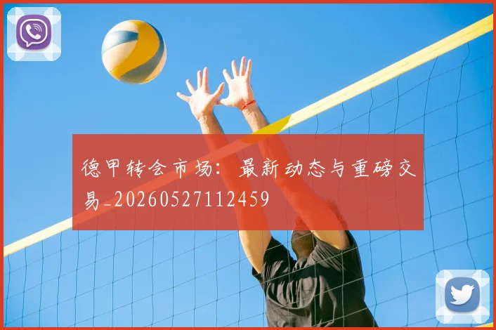 德甲转会市场：最新动态与重磅交易_20260527112459