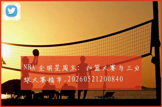 NBA 全明星周末:扣篮大赛与三分球大赛精华_20260521200840