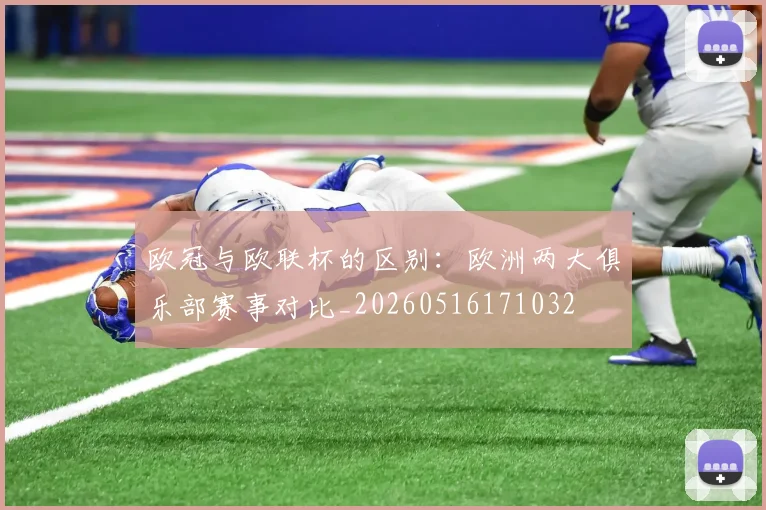 欧冠与欧联杯的区别：欧洲两大俱乐部赛事对比_20260516171032