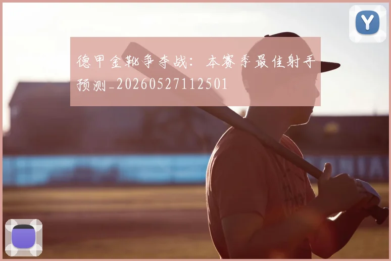 德甲金靴争夺战:本赛季最佳射手预测_20260527112501