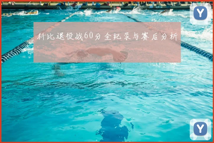 科比退役战60分全纪录与赛后分析