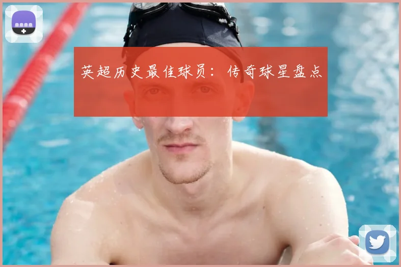 英超历史最佳球员:传奇球星盘点